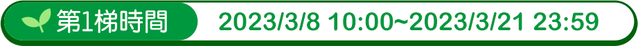 第一梯次時間 2023/3/8 10:00~2023/3/21 23:59